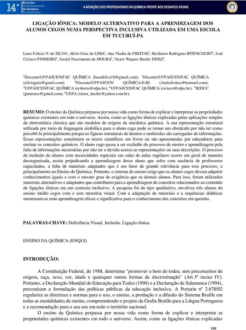 1 Discente/UFPA/ICEN/FAC QUÍMICA (luanfelico18@gmail.com); 1 Discente/UFPA/ICEN/FAC QUÍMICA (aliriogaia@gmail.com); 2 Discente/UFPA/ICEN/ QUÍMICA-EAD (vladiafreitas@hotmail.