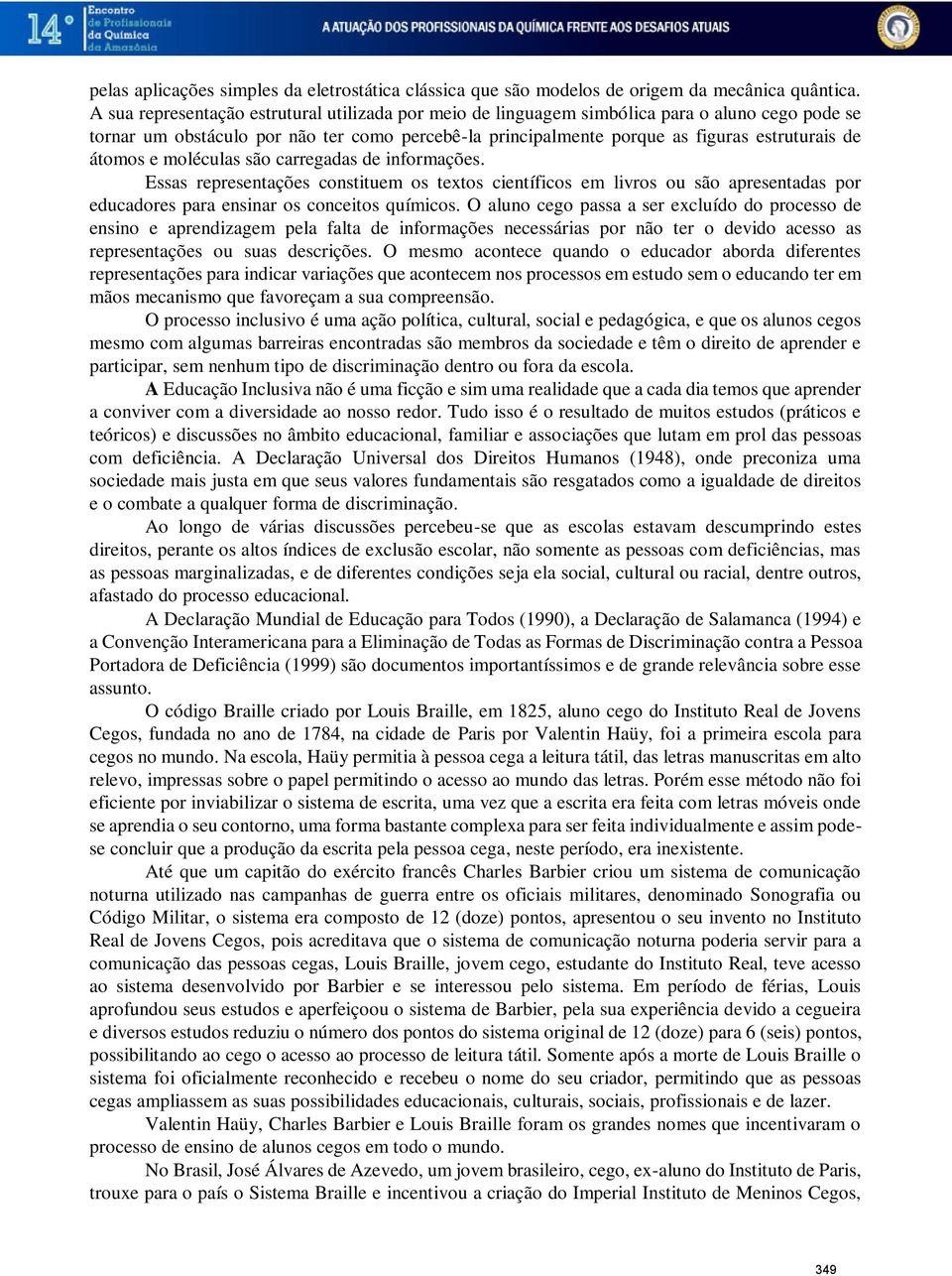 átomos e moléculas são carregadas de informações. Essas representações constituem os textos científicos em livros ou são apresentadas por educadores para ensinar os conceitos químicos.