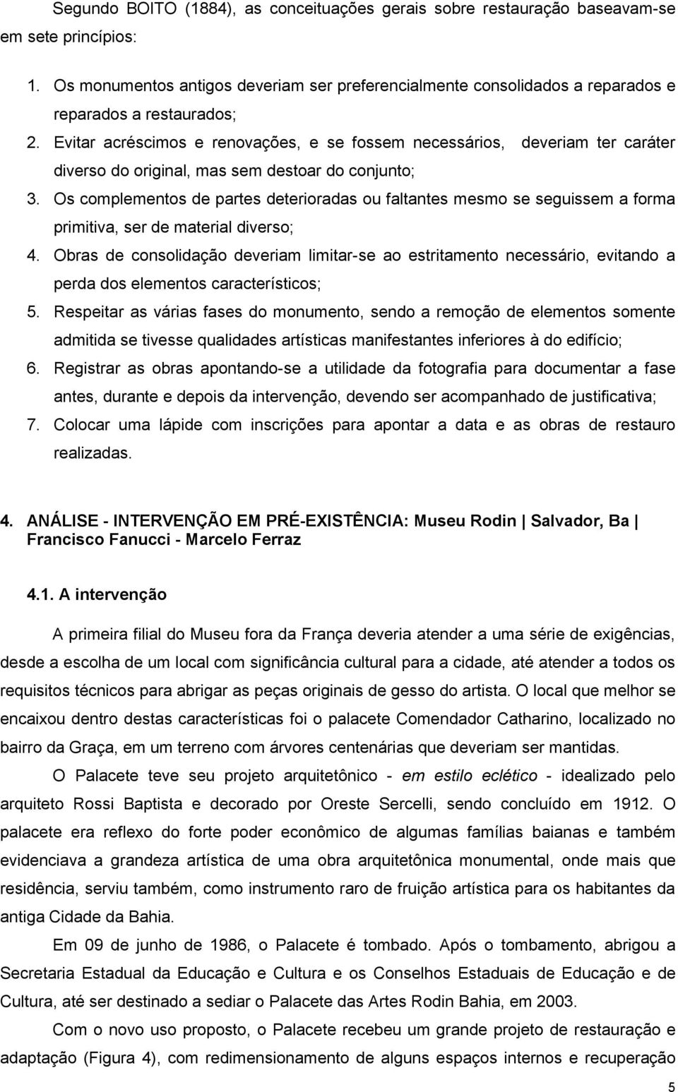 Evitar acréscimos e renovações, e se fossem necessários, deveriam ter caráter diverso do original, mas sem destoar do conjunto; 3.