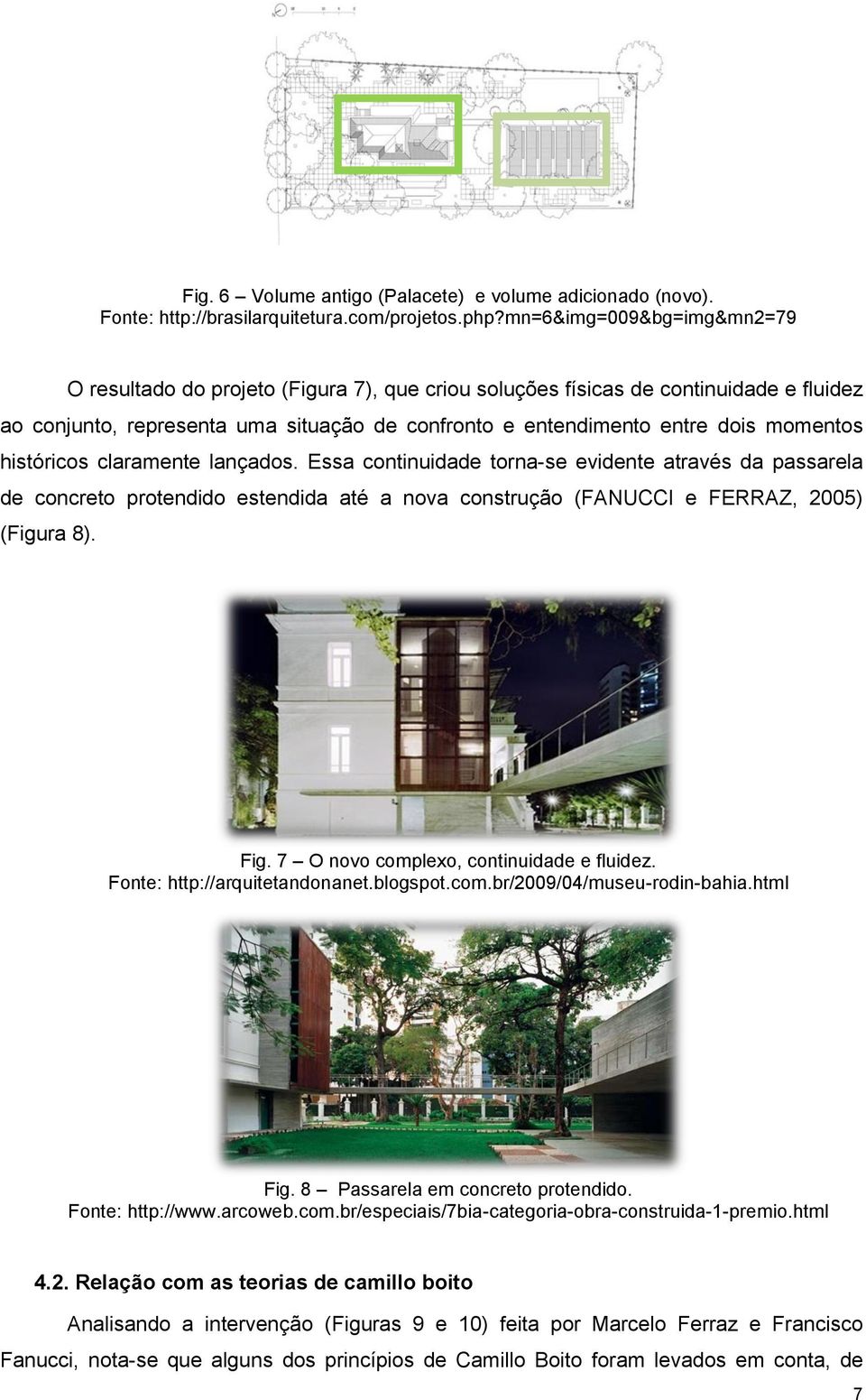 históricos claramente lançados. Essa continuidade torna-se evidente através da passarela de concreto protendido estendida até a nova construção (FANUCCI e FERRAZ, 2005) (Figura 8). Fig.