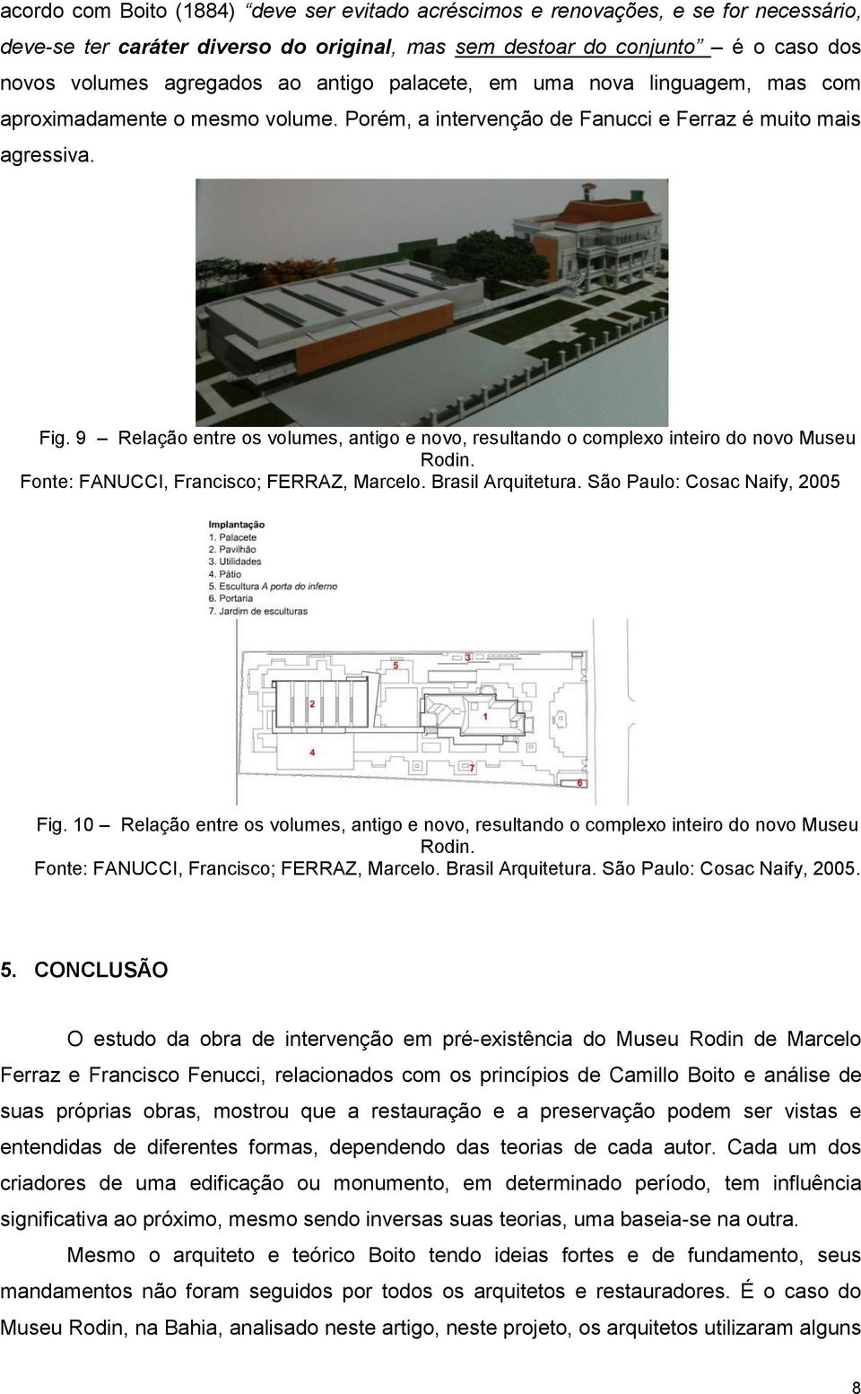 9 Relação entre os volumes, antigo e novo, resultando o complexo inteiro do novo Museu Rodin. Fonte: FANUCCI, Francisco; FERRAZ, Marcelo. Brasil Arquitetura. São Paulo: Cosac Naify, 2005 Fig.