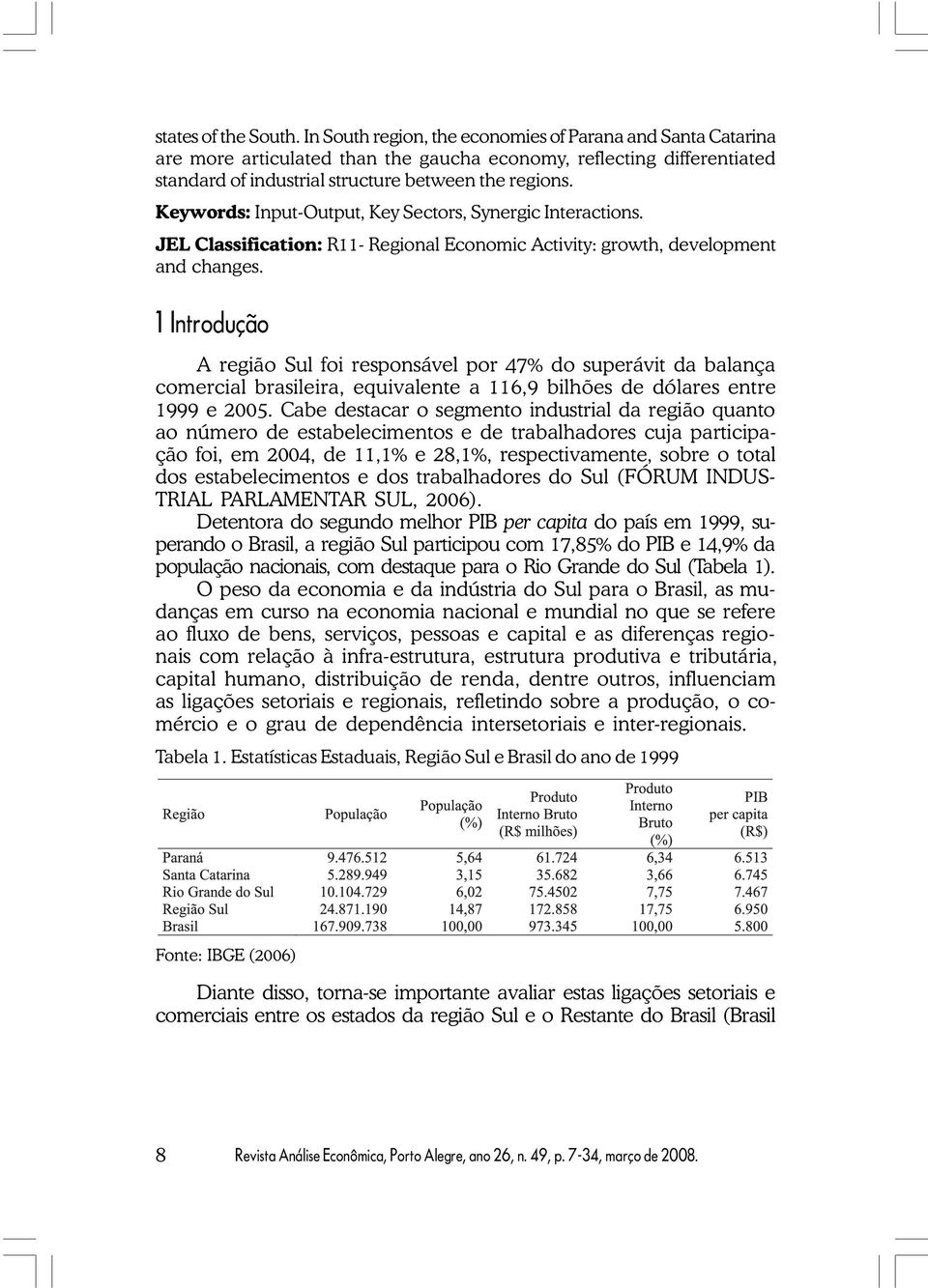 1 Intodução A egião Sul foi esponsável po 47% do supeávit da balança comecial basileia, equivalente a 116,9 bilhões de dólaes ente 1999 e 2005.