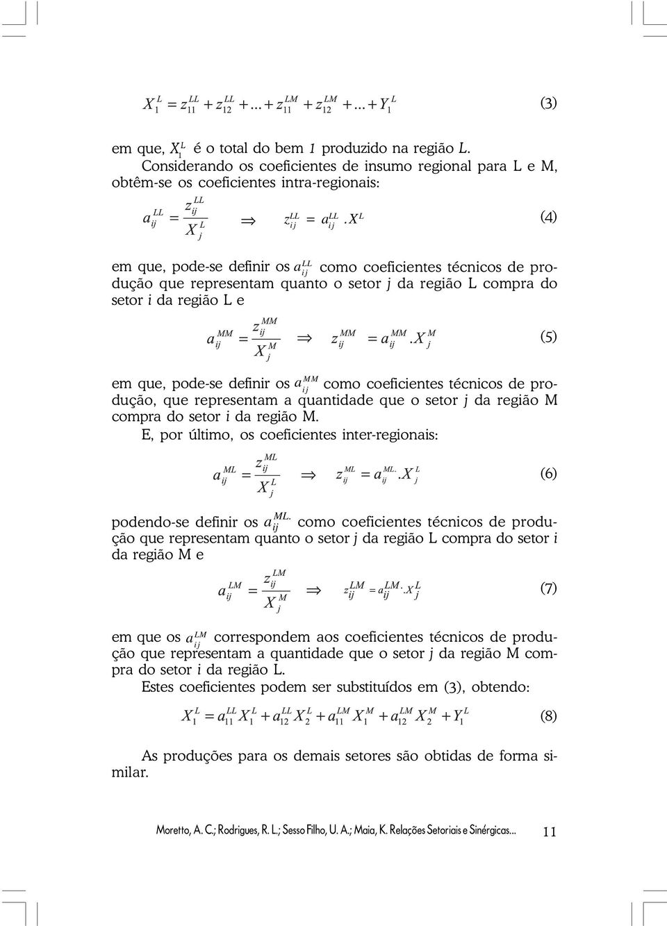 coeficientes técnicos de podução, que epesentam a quantidade que o seto da egião M compa do seto i da egião M. E, po último, os coeficientes inte-egionais: (6) ML.