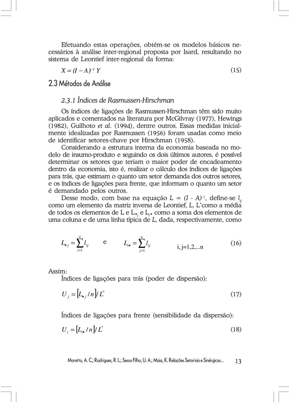 (1994), dente outos. Essas medidas inicialmente idealizadas po Rasmussen (1956) foam usadas como meio de identifica setoes-chave po Hischman (1958).