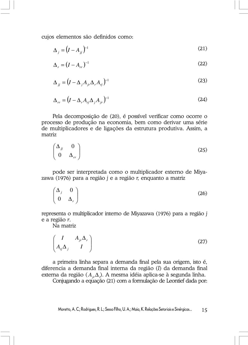 Assim, a matiz 0 0 (25) pode se intepetada como o multiplicado exteno de Miyazawa (1976) paa a egião e a egião, enquanto a matiz 0 0 (26) epesenta o multiplicado inteno de Miyazawa (1976) paa a egião