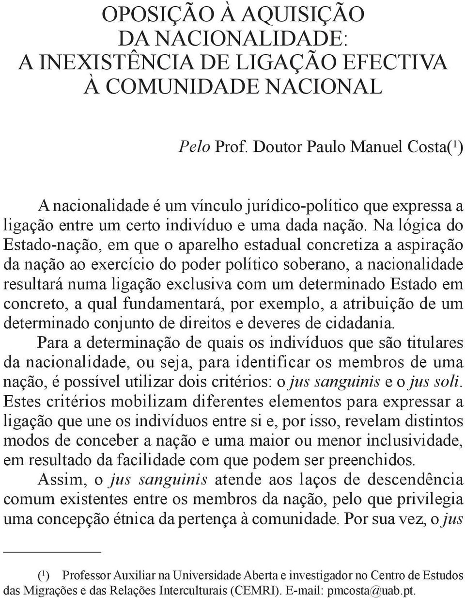 na lógica do estado-nação, em que o aparelho estadual concretiza a aspiração da nação ao exercício do poder político soberano, a nacionalidade resultará numa ligação exclusiva com um determinado