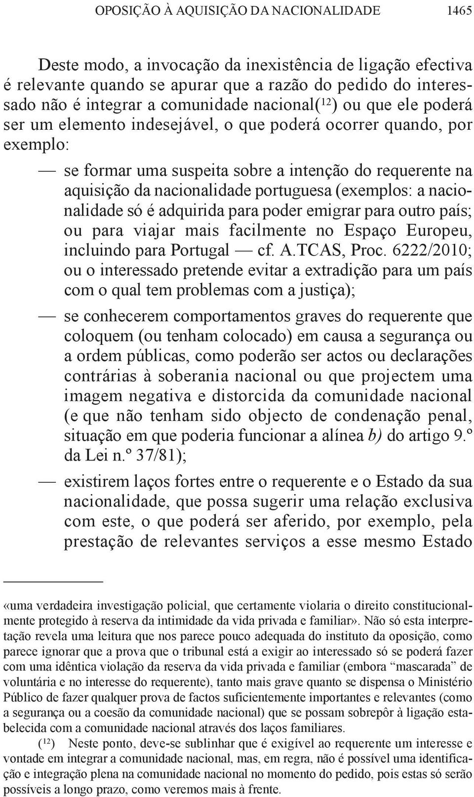 (exemplos: a nacionalidade só é adquirida para poder emigrar para outro país; ou para viajar mais facilmente no espaço europeu, incluindo para Portugal cf. A.tCAs, Proc.