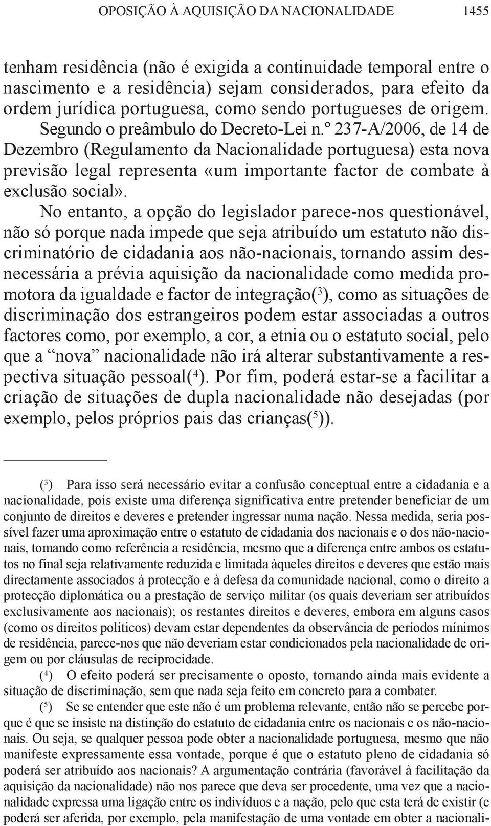 º 237-A/2006, de 14 de Dezembro (regulamento da nacionalidade portuguesa) esta nova previsão legal representa «um importante factor de combate à exclusão social».
