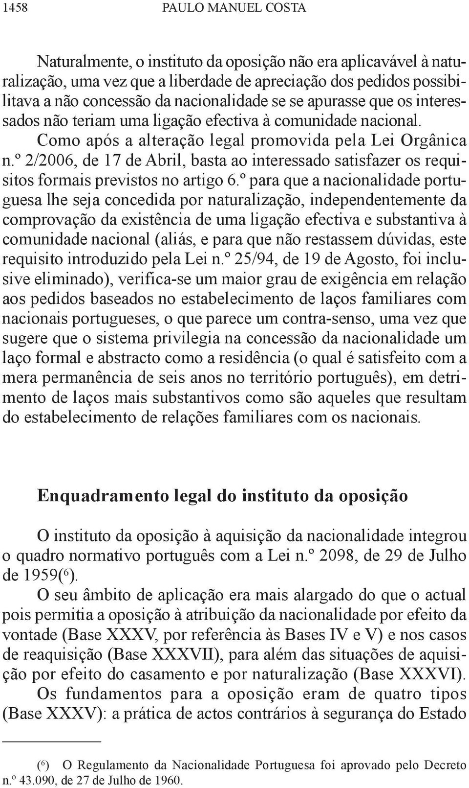 º 2/2006, de 17 de Abril, basta ao interessado satisfazer os requisitos formais previstos no artigo 6.