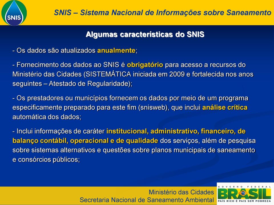 programa especificamente preparado para este fim (snisweb), que inclui análise crítica automática dos dados; - Inclui informações de caráter institucional, administrativo,