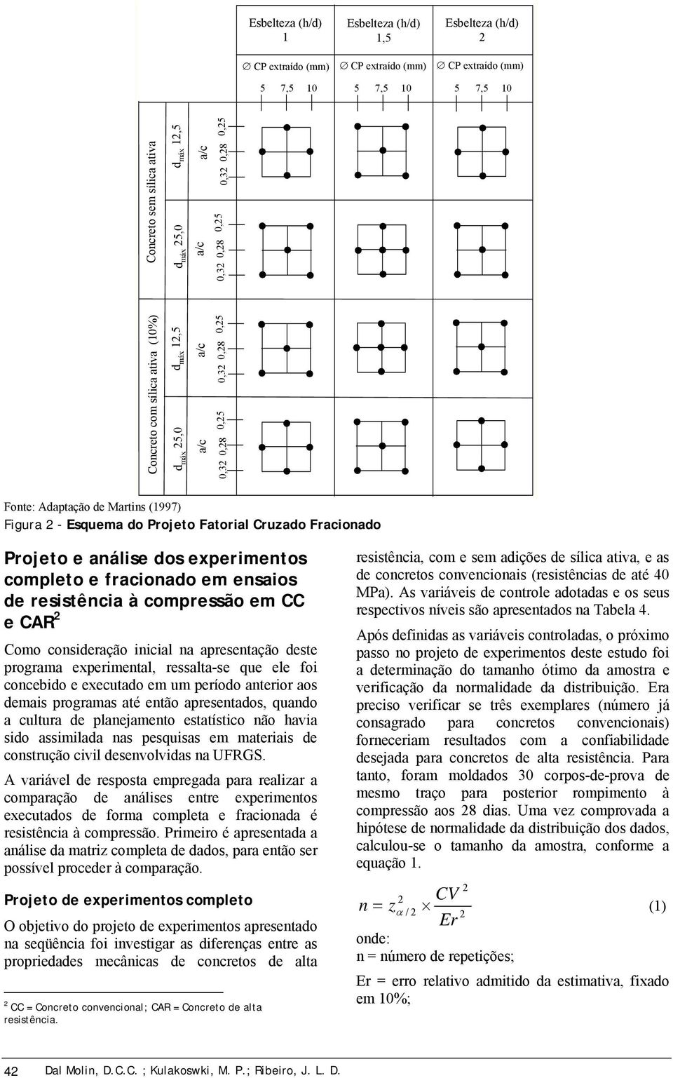 Fracionado Projeto e análise dos experimentos completo e fracionado em ensaios de resistência à compressão em CC e CAR 2 Como consideração inicial na apresentação deste programa experimental,