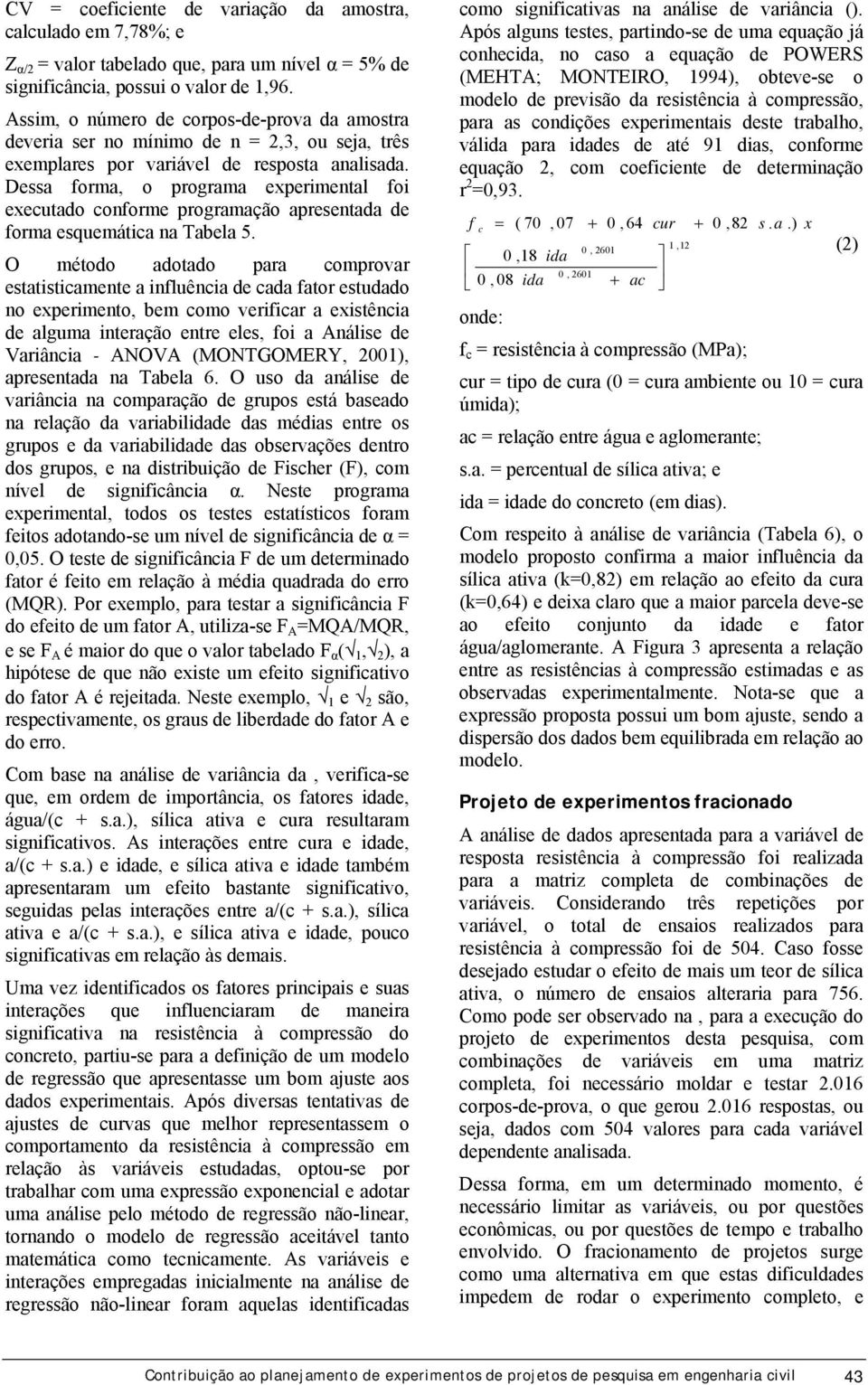 Dessa forma, o programa experimental foi executado conforme programação apresentada de forma esquemática na Tabela 5.