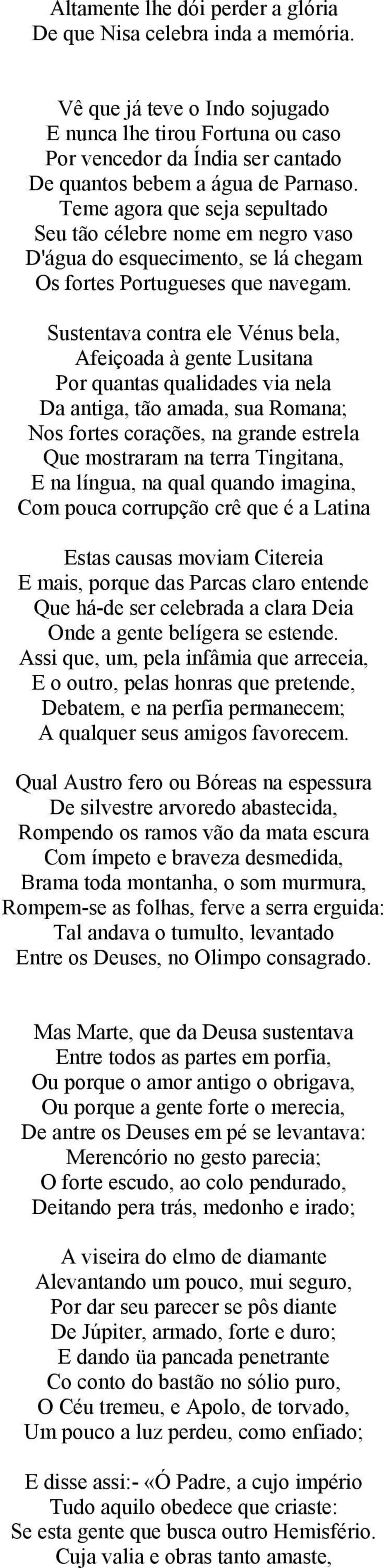 Teme agora que seja sepultado Seu tão célebre nome em negro vaso D'água do esquecimento, se lá chegam Os fortes Portugueses que navegam.
