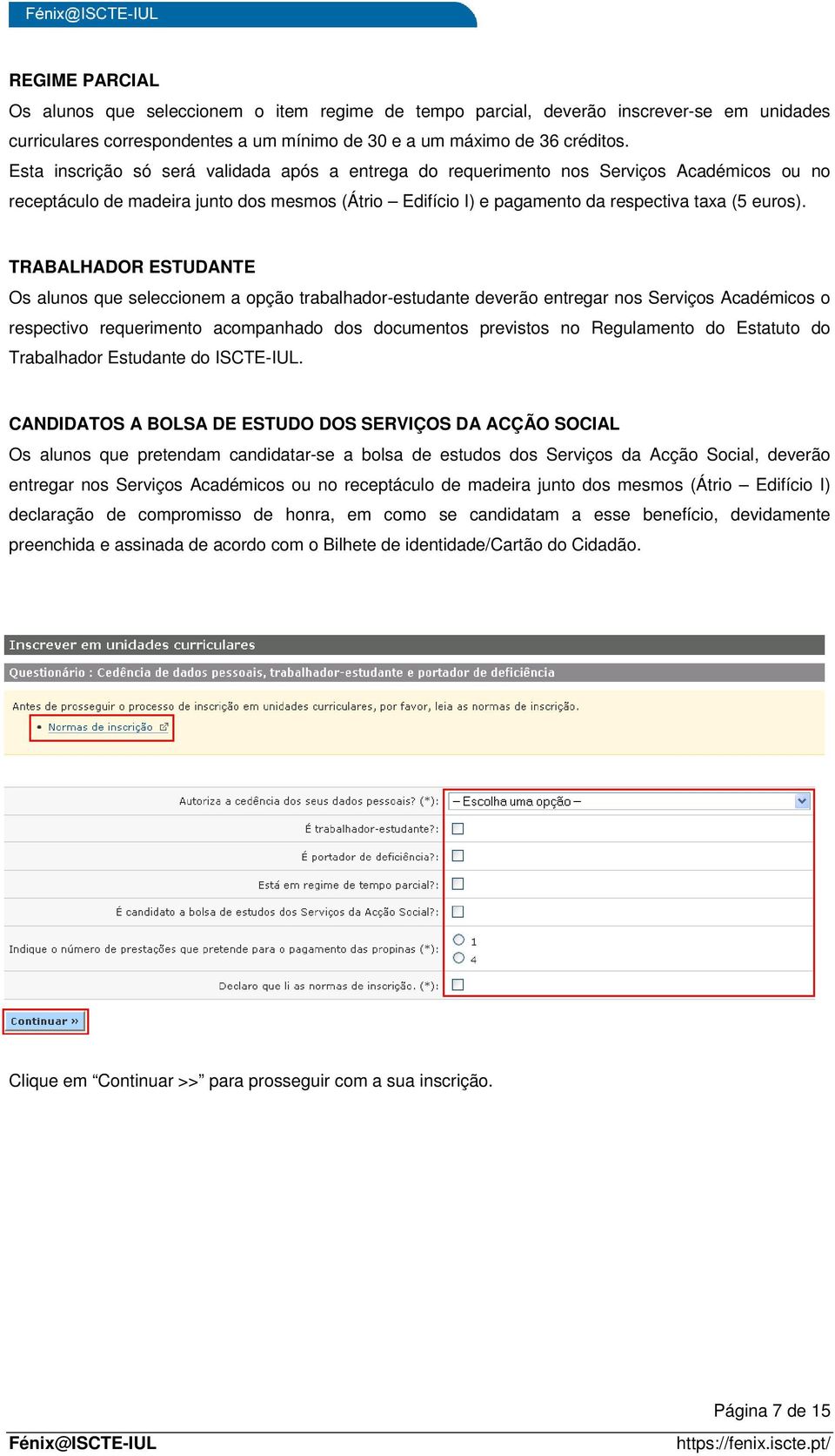 TRABALHADOR ESTUDANTE Os alunos que seleccionem a opção trabalhador-estudante deverão entregar nos Serviços Académicos o respectivo requerimento acompanhado dos documentos previstos no Regulamento do