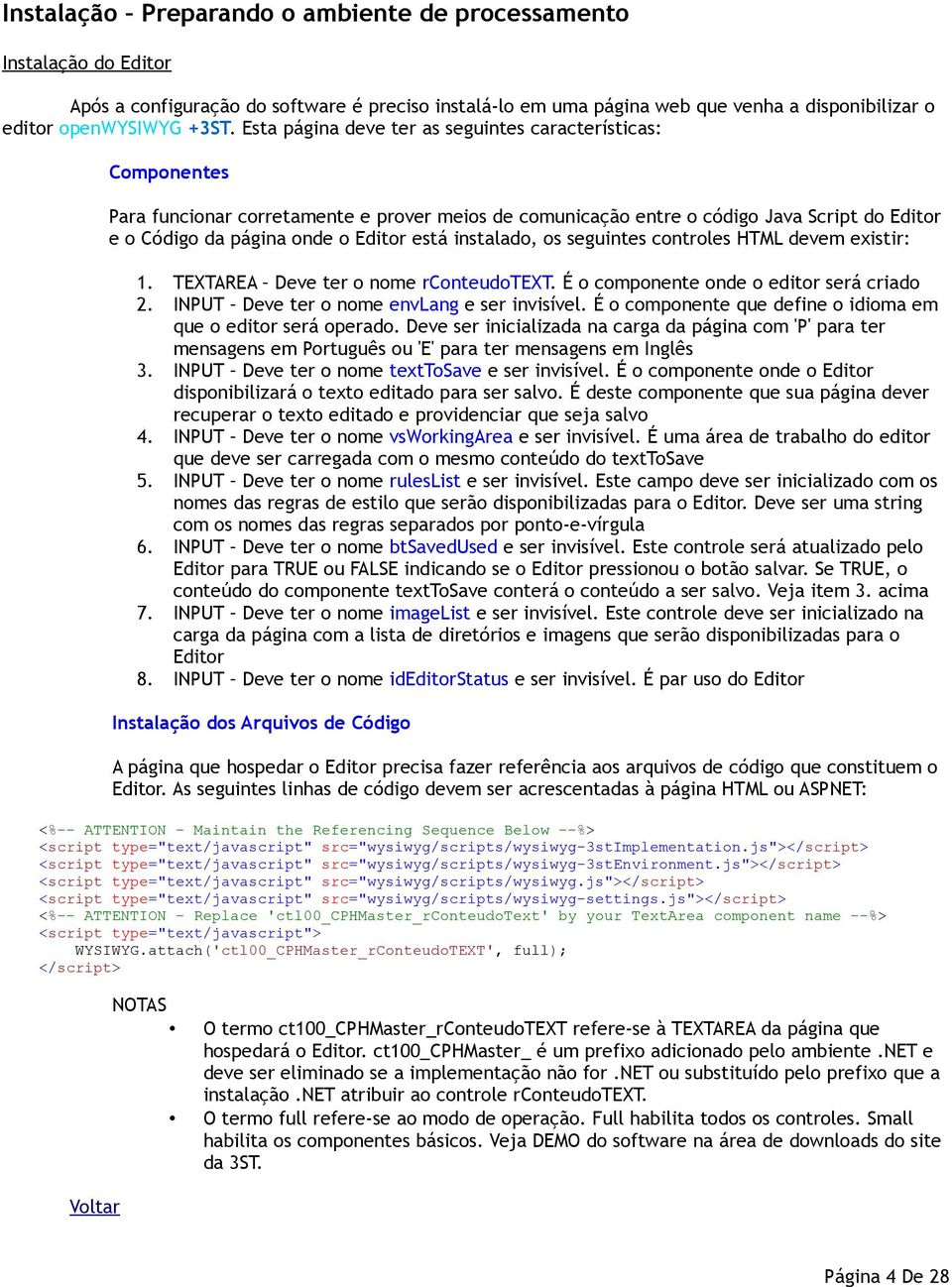 instalado, os seguintes controles HTML devem existir: 1. TEXTAREA Deve ter o nome rconteudotext. É o componente onde o editor será criado 2. INPUT Deve ter o nome envlang e ser invisível.