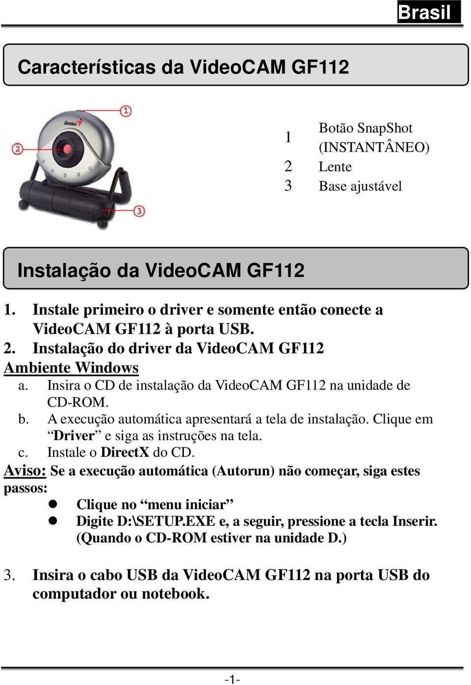 Insira o CD de instalação da VideoCAM GF112 na unidade de CD-ROM. b. A execução automática apresentará a tela de instalação. Clique em Driver e siga as instruções na tela. c.