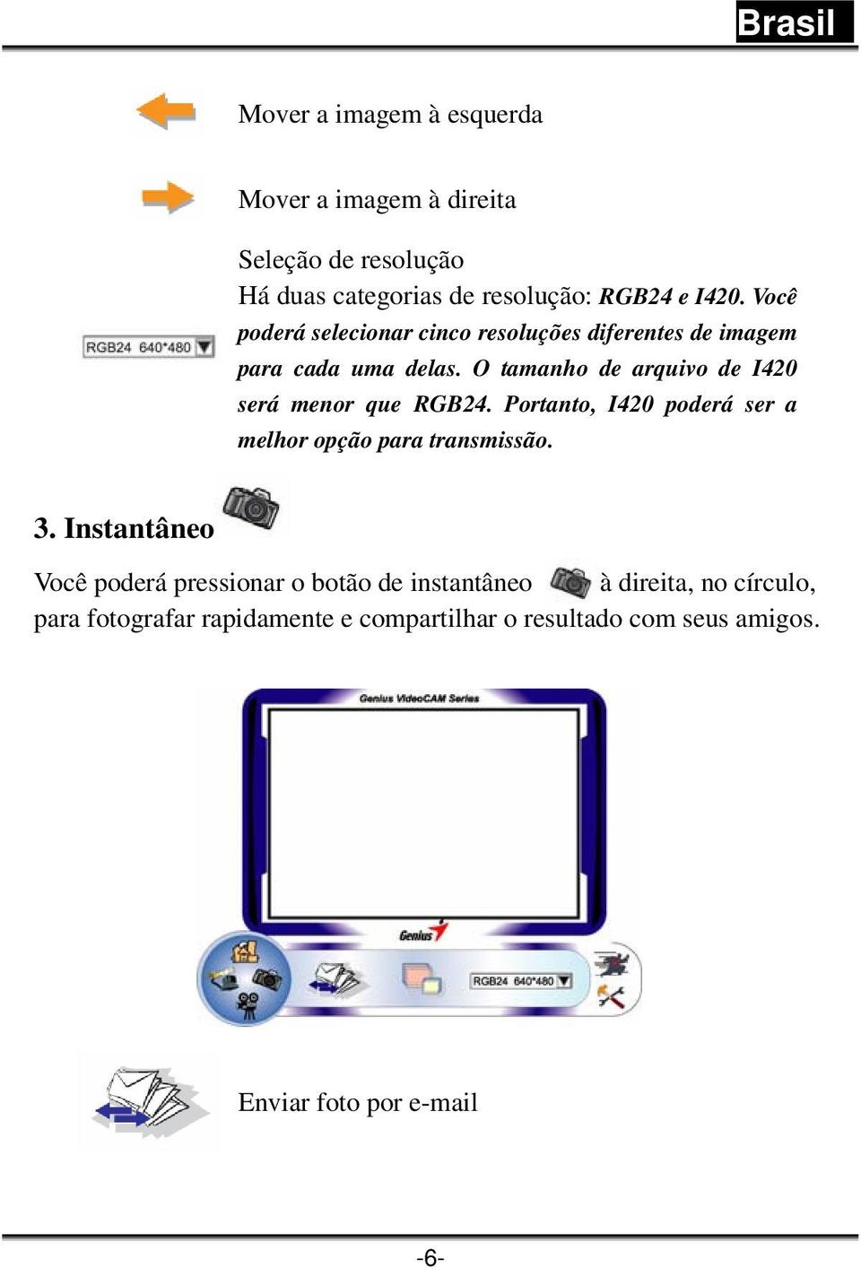 O tamanho de arquivo de I420 será menor que RGB24. Portanto, I420 poderá ser a melhor opção para transmissão. 3.