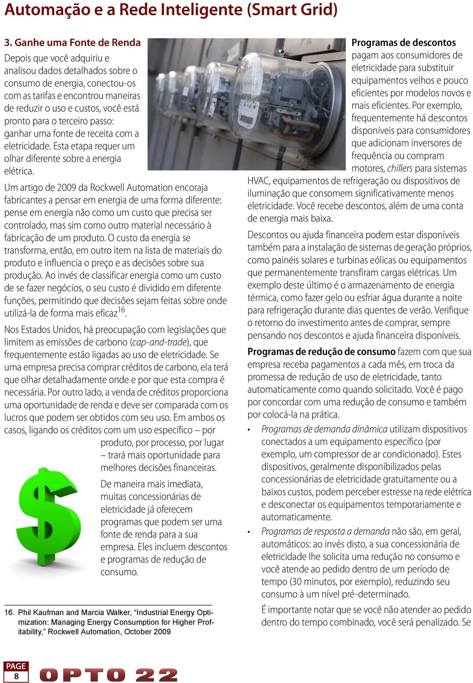 Um artigo de 2009 da Rockwell Automation encoraja fabricantes a pensar em energia de uma forma diferente: pense em energia não como um custo que precisa ser controlado, mas sim como outro material