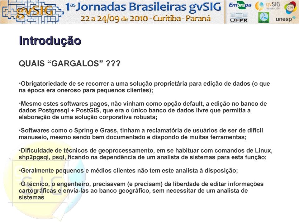 edição no banco de dados Postgresql + PostGIS, que era o único banco de dados livre que permitia a elaboração de uma solução corporativa robusta; Softwares como o Spring e Grass, tinham a