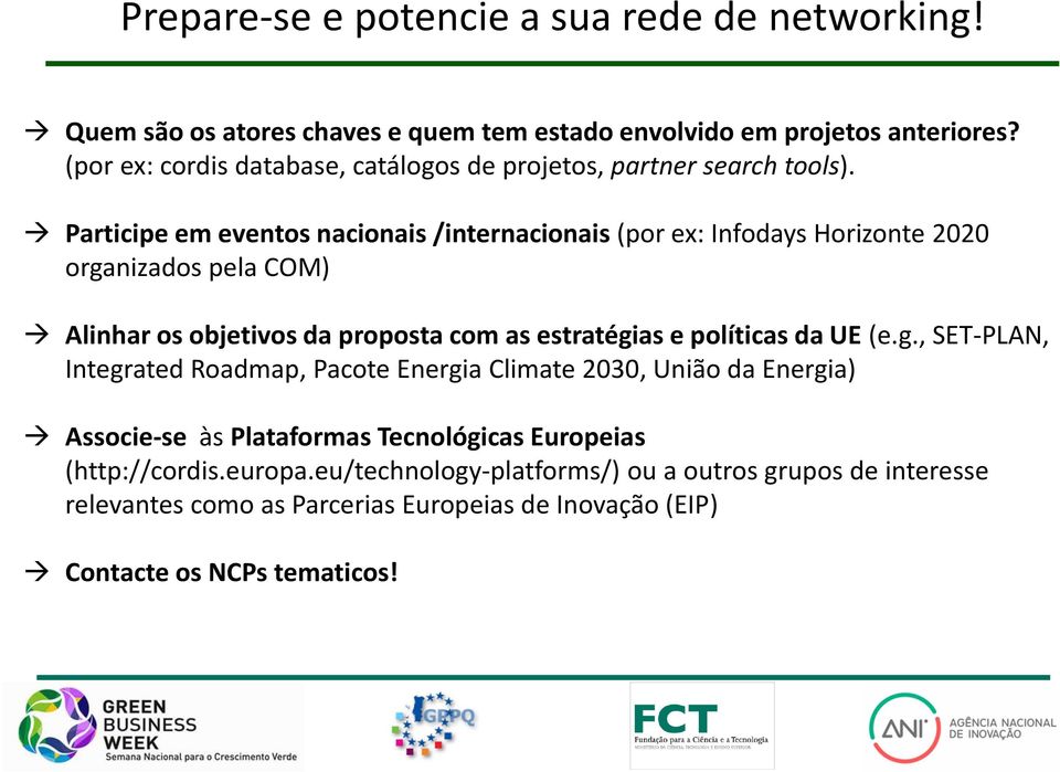 Participe em eventos nacionais /internacionais (por ex: Infodays Horizonte 2020 organizados pela COM) Alinhar os objetivos da proposta com as estratégias e políticas