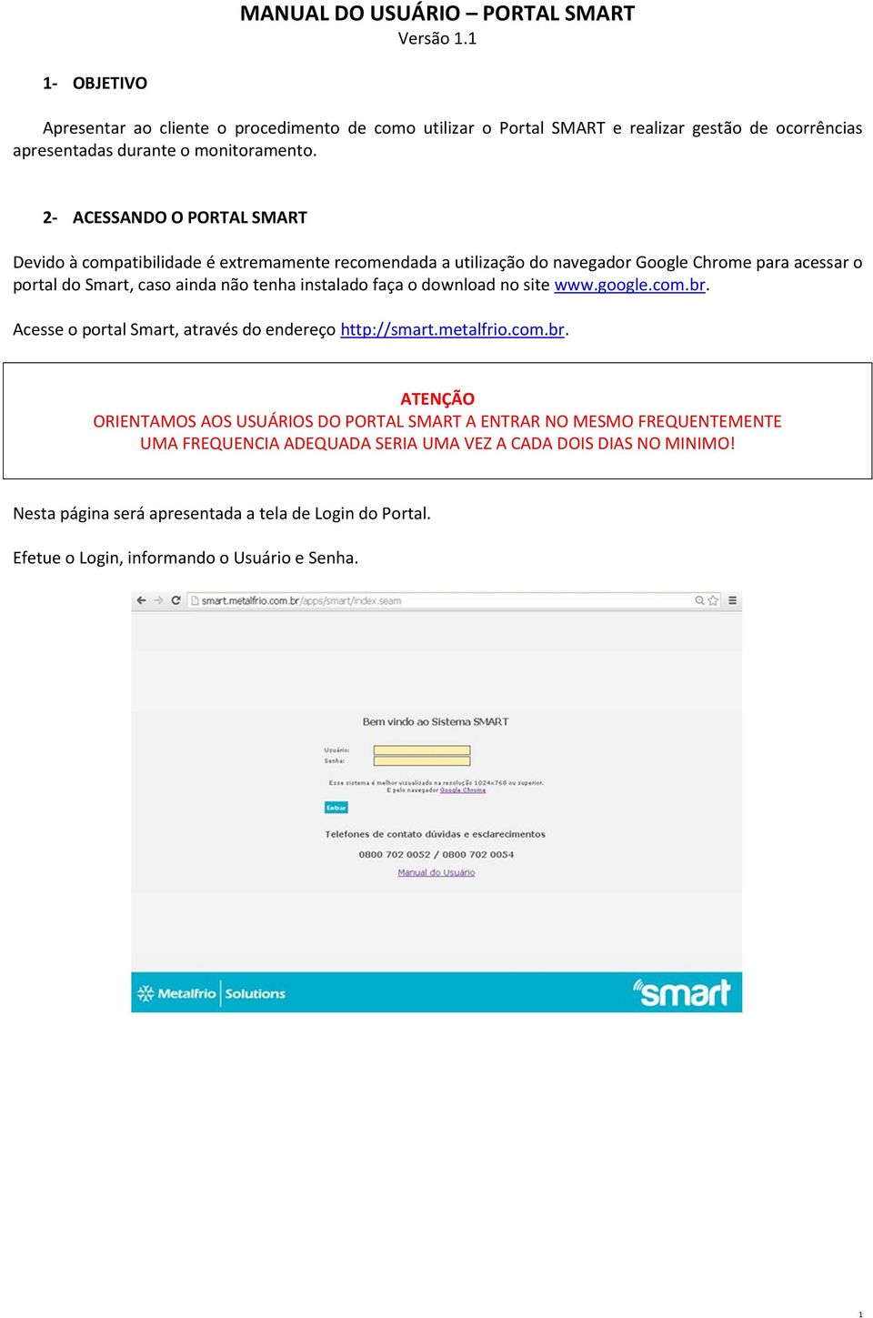 2- ACESSANDO O PORTAL SMART Devido à compatibilidade é extremamente recomendada a utilização do navegador Google Chrome para acessar o portal do Smart, caso ainda não tenha instalado