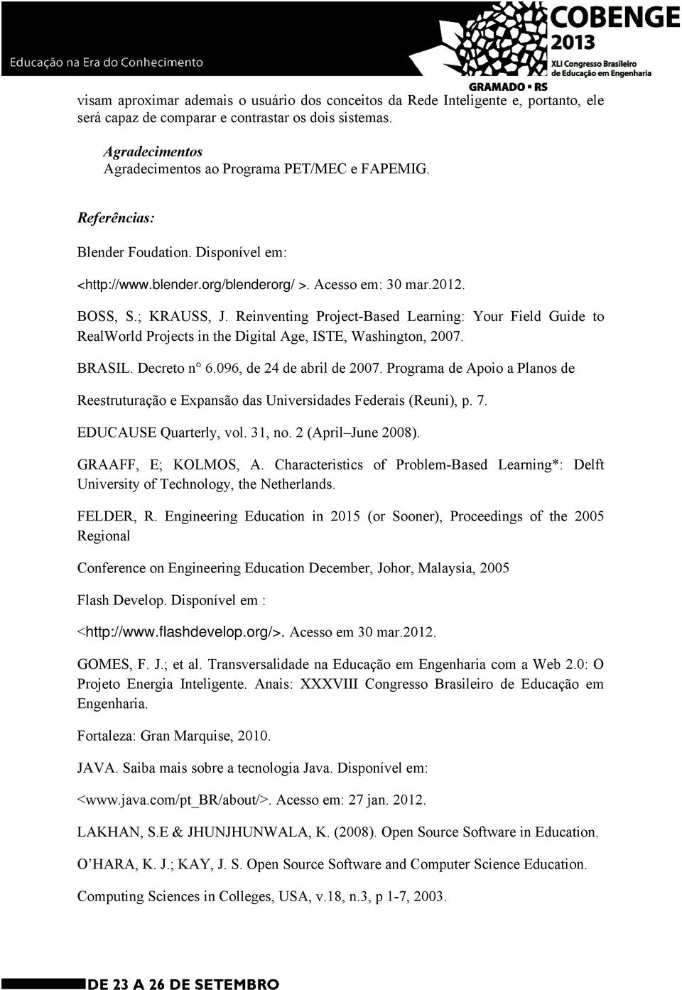 Reinventing Project-Based Learning: Your Field Guide to RealWorld Projects in the Digital Age, ISTE, Washington, 2007. BRASIL. Decreto n 6.096, de 24 de abril de 2007.