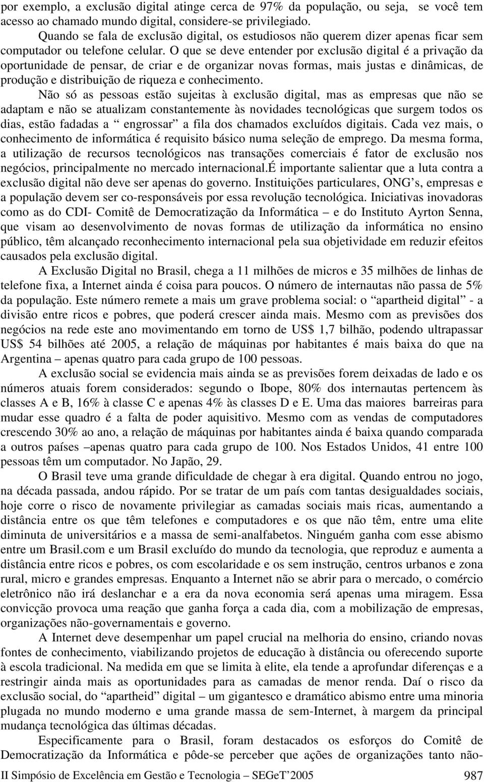 O que se deve entender por exclusão digital é a privação da oportunidade de pensar, de criar e de organizar novas formas, mais justas e dinâmicas, de produção e distribuição de riqueza e conhecimento.