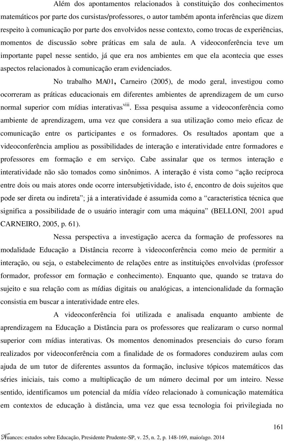 A videoconferência teve um importante papel nesse sentido, já que era nos ambientes em que ela acontecia que esses aspectos relacionados à comunicação eram evidenciados.