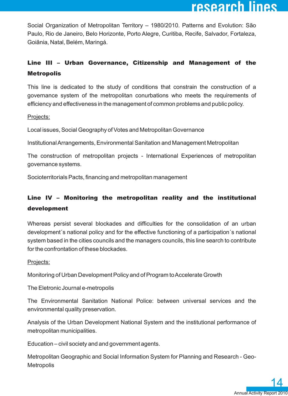 Line III Urban Governance, Citizenship and Management of the Metropolis This line is dedicated to the study of conditions that constrain the construction of a governance system of the metropolitan