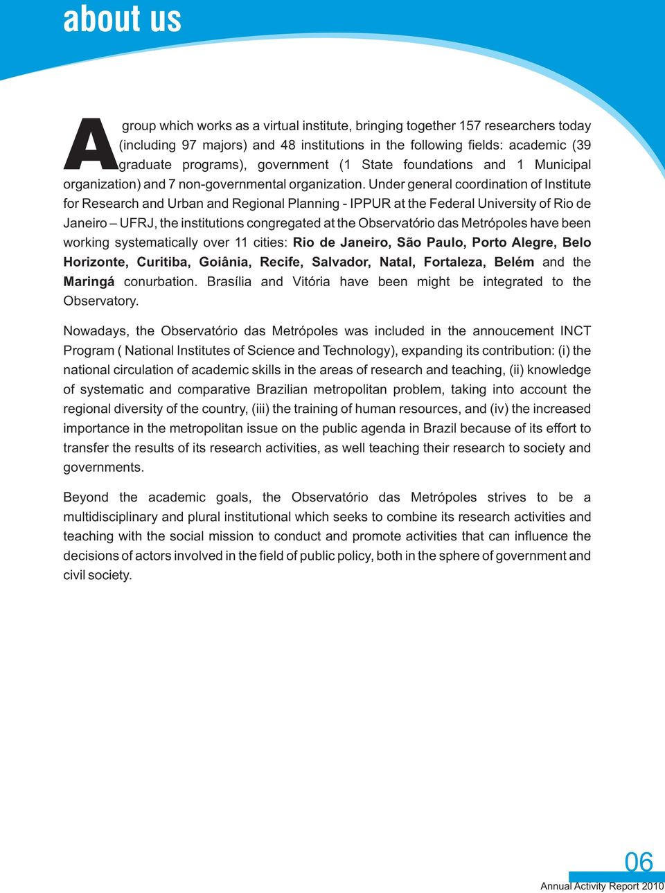 Under general coordination of Institute for Research and Urban and Regional Planning - IPPUR at the Federal University of Rio de Janeiro UFRJ, the institutions congregated at the Observatório das