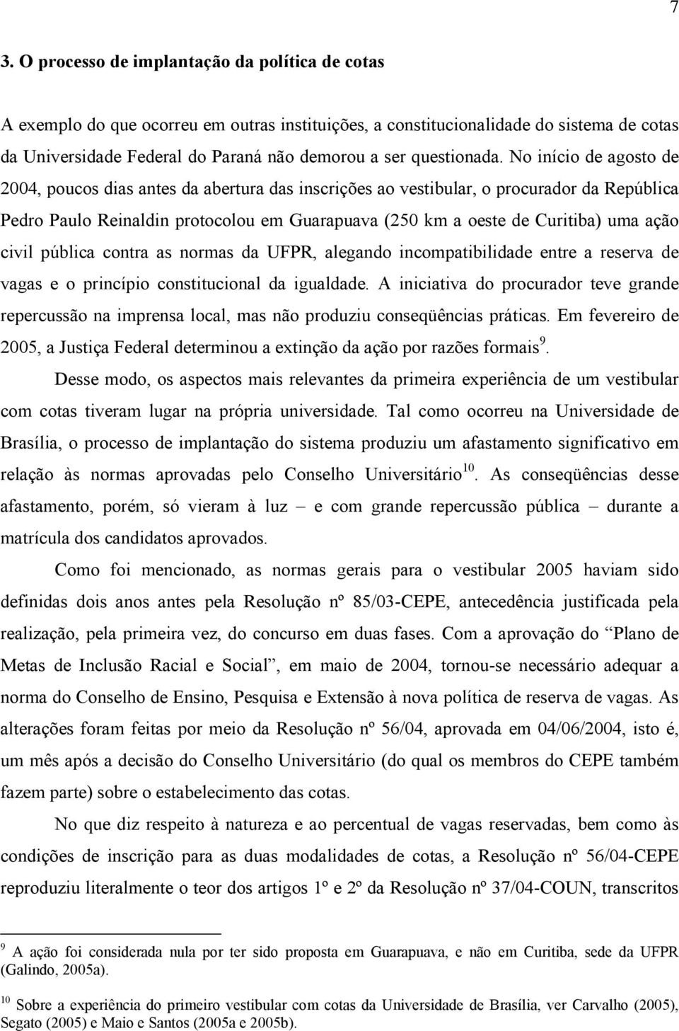No início de agosto de 2004, poucos dias antes da abertura das inscrições ao vestibular, o procurador da República Pedro Paulo Reinaldin protocolou em Guarapuava (250 km a oeste de Curitiba) uma ação