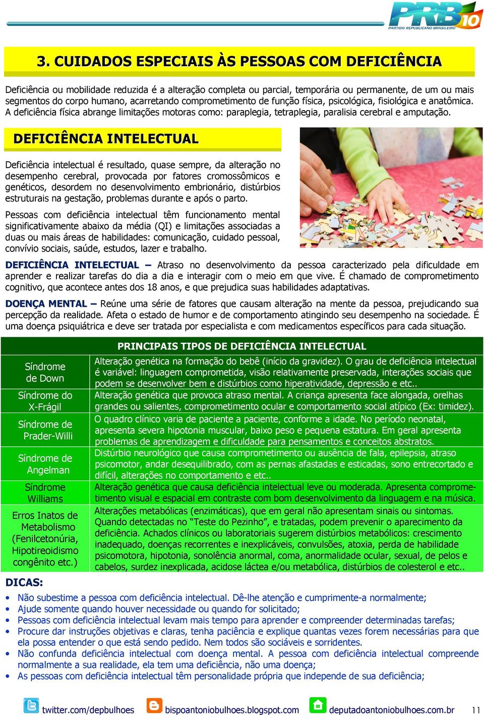 DEFICIÊNCIA INTELECTUAL Deficiência intelectual é resultado, quase sempre, da alteração no desempenho cerebral, provocada por fatores cromossômicos e genéticos, desordem no desenvolvimento