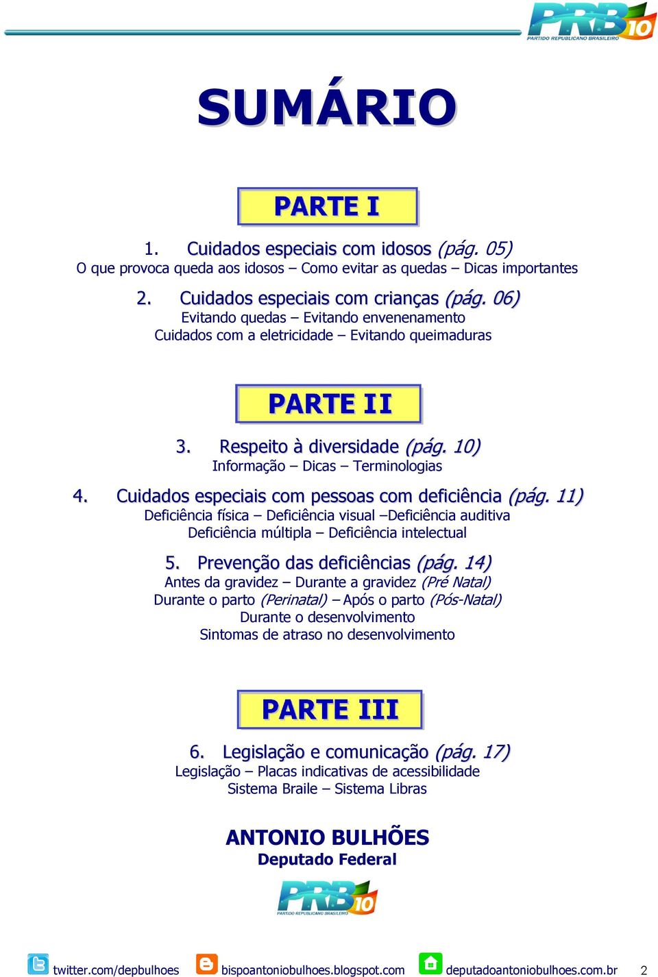 Cuidados especiais com pessoas com deficiência (pág. 11) Deficiência física Deficiência visual Deficiência auditiva Deficiência múltipla Deficiência intelectual 5. Prevenção das deficiências (pág.