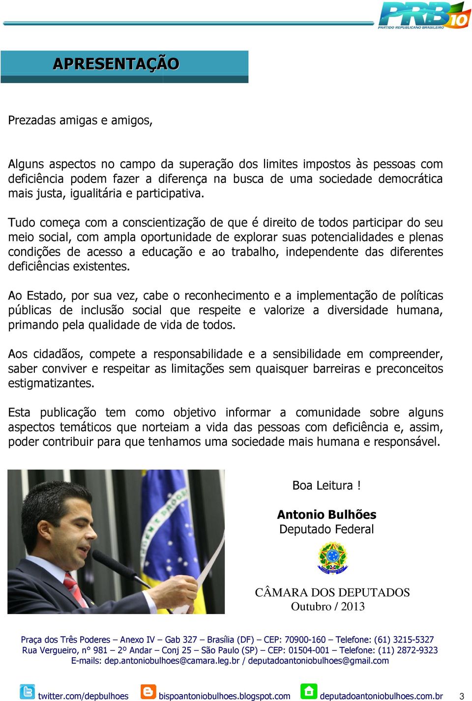 Tudo começa com a conscientização de que é direito de todos participar do seu meio social, com ampla oportunidade de explorar suas potencialidades e plenas condições de acesso a educação e ao