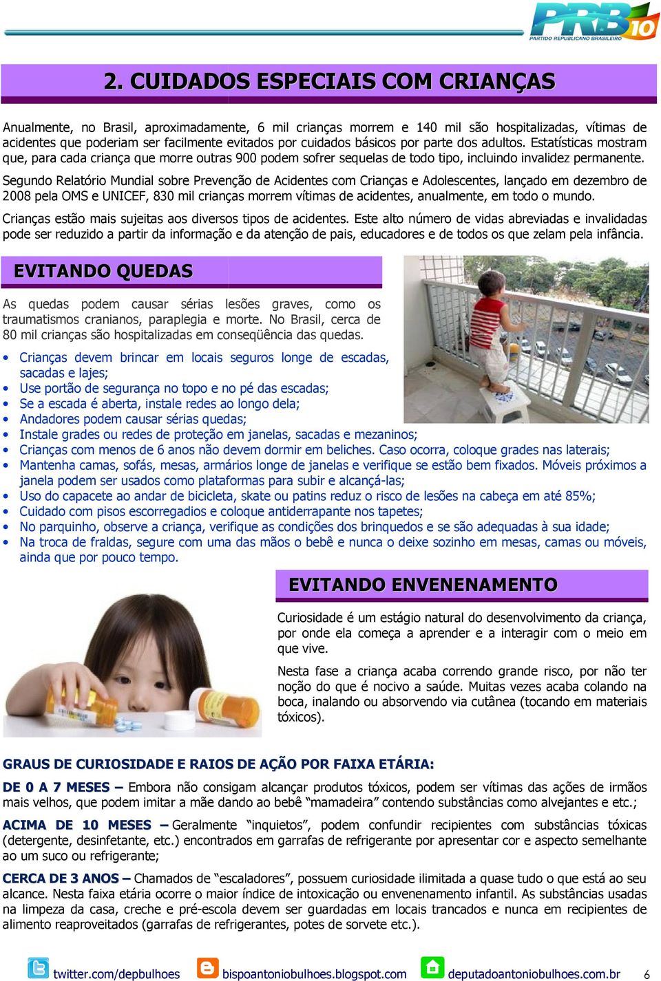 Segundo Relatório Mundial sobre Prevenção de Acidentes com Crianças e Adolescentes, lançado em dezembro de 2008 pela OMS e UNICEF, 830 mil crianças morrem vítimas de acidentes, anualmente, em todo o