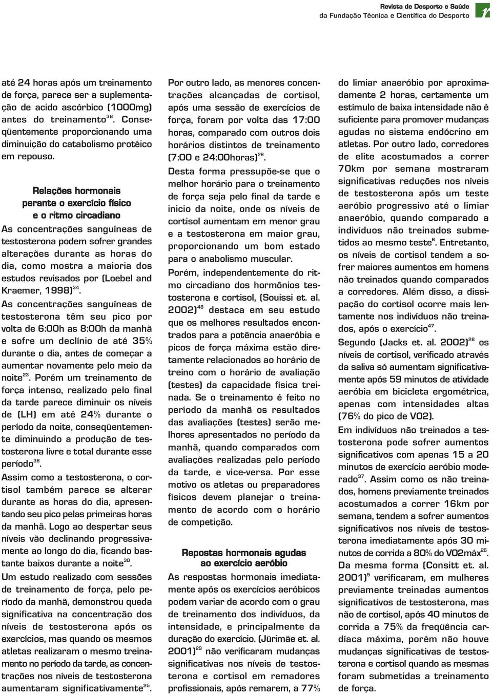 Relações hormonais perante o exercício físico e o ritmo circadiano As concentrações sanguíneas de testosterona podem sofrer grandes alterações durante as horas do dia, como mostra a maioria dos