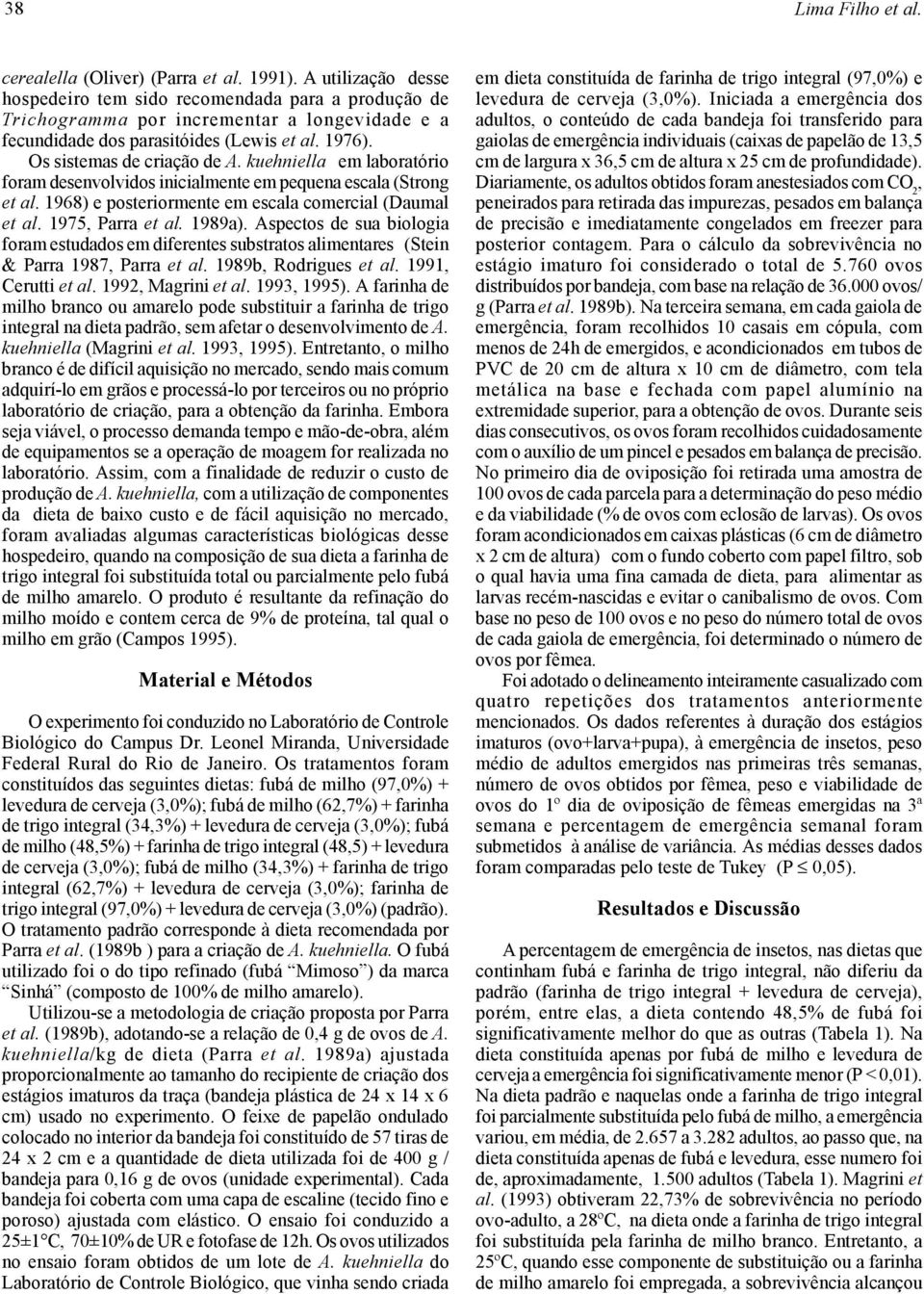 kuehniella em laboratório foram desenvolvidos inicialmente em pequena escala (Strong et al. 968) e posteriormente em escala comercial (Daumal et al. 975, Parra et al. 989a).