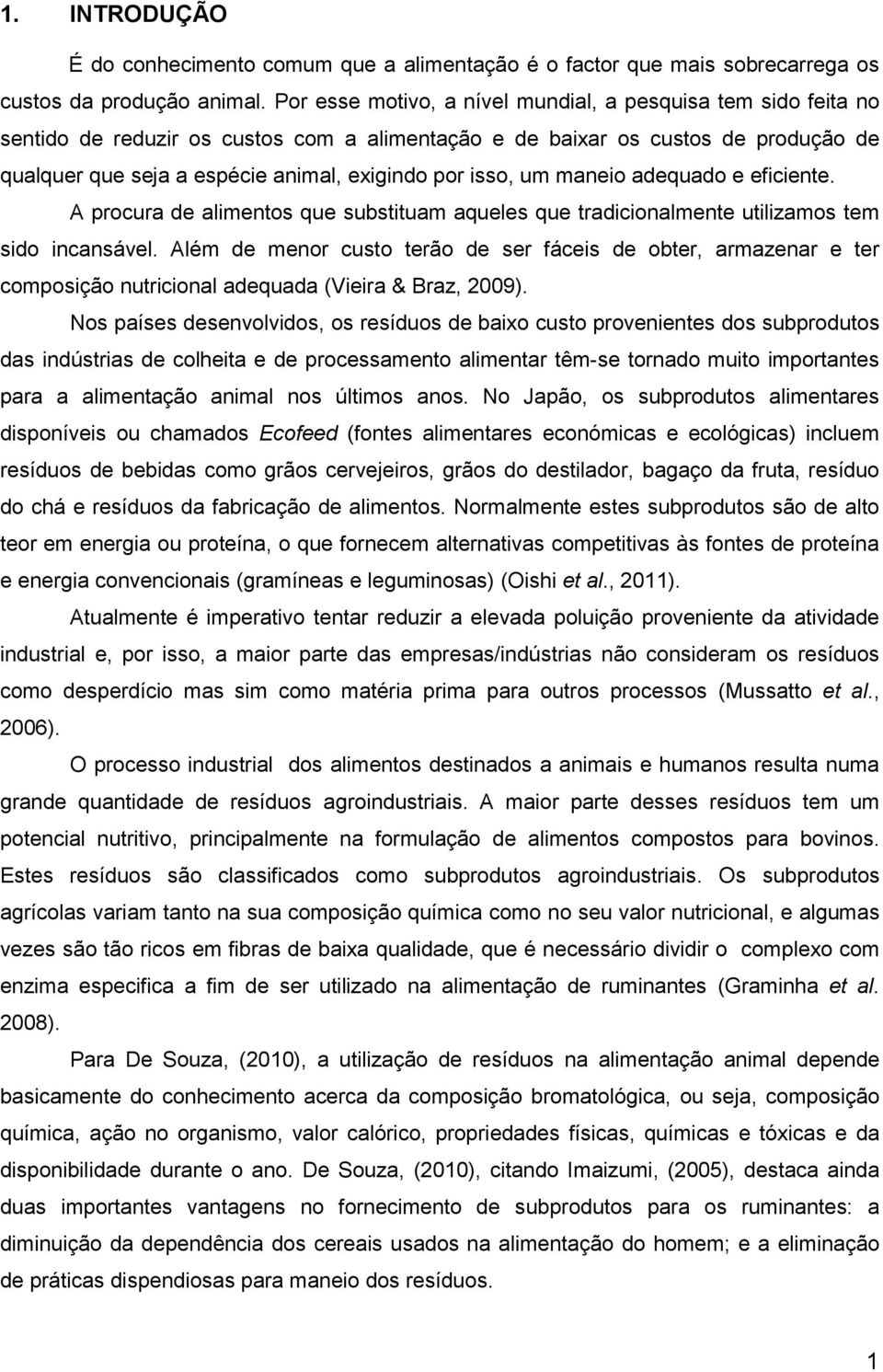 isso, um maneio adequado e eficiente. A procura de alimentos que substituam aqueles que tradicionalmente utilizamos tem sido incansável.