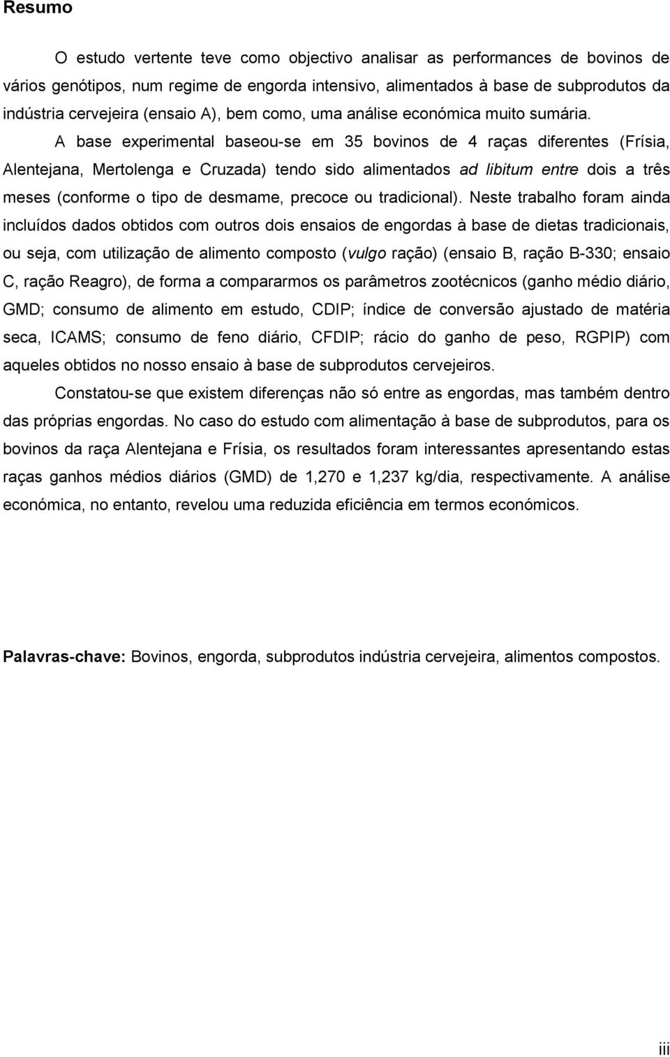 A base experimental baseou-se em 35 bovinos de 4 raças diferentes (Frísia, Alentejana, Mertolenga e Cruzada) tendo sido alimentados ad libitum entre dois a três meses (conforme o tipo de desmame,