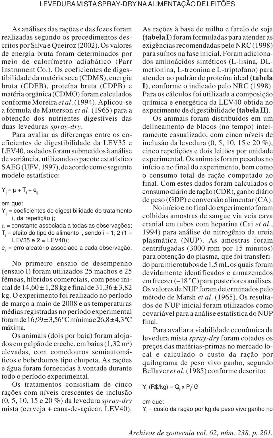 Os coeficientes de digestibilidade da matéria seca (CDMS), energia bruta (CDEB), proteína bruta (CDPB) e matéria orgânica (CDMO) foram calculados conforme Moreira et al. (1994).