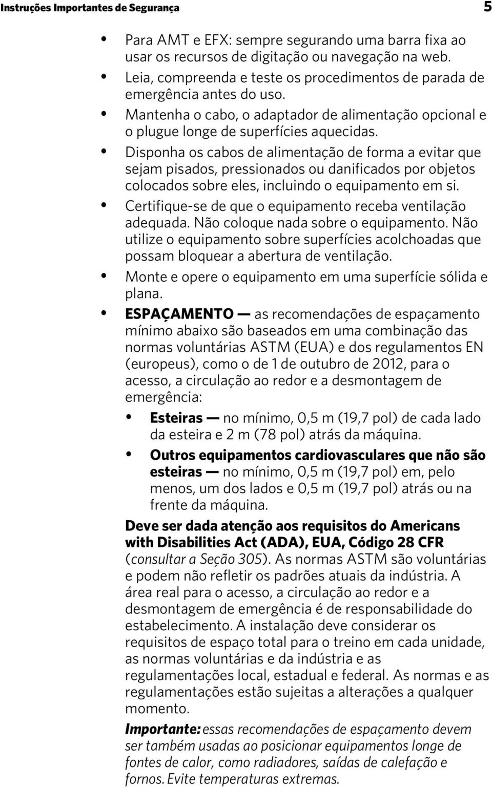 Disponha os cabos de alimentação de forma a evitar que sejam pisados, pressionados ou danificados por objetos colocados sobre eles, incluindo o equipamento em si.