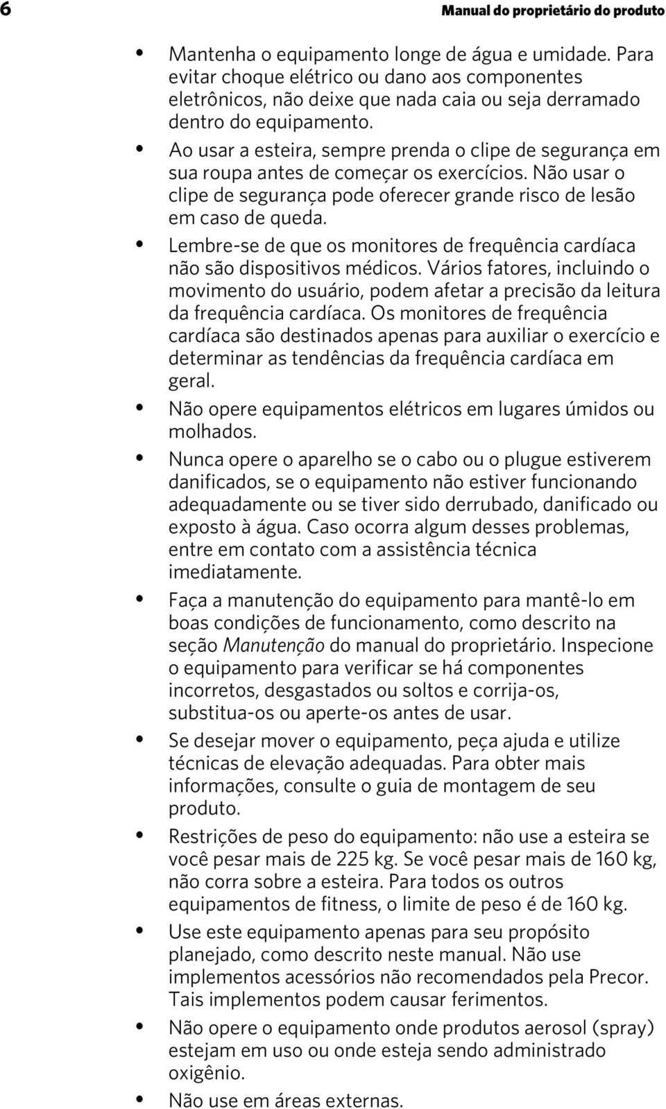 Ao usar a esteira, sempre prenda o clipe de segurança em sua roupa antes de começar os exercícios. Não usar o clipe de segurança pode oferecer grande risco de lesão em caso de queda.