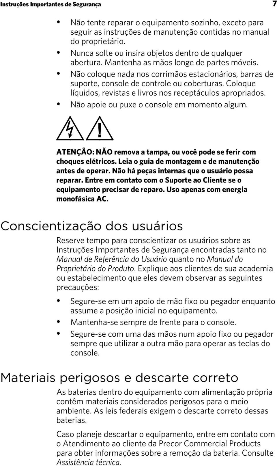 Coloque líquidos, revistas e livros nos receptáculos apropriados. Não apoie ou puxe o console em momento algum. ATENÇÃO: NÃO remova a tampa, ou você pode se ferir com choques elétricos.