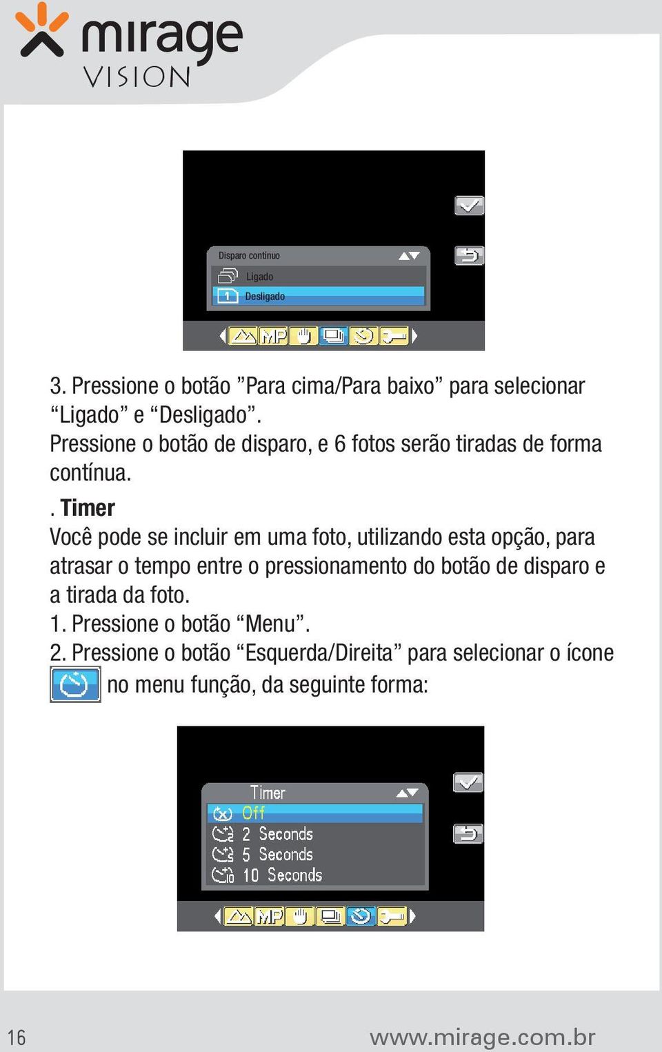 . Timer Você pode se incluir em uma foto, utilizando esta opção, para atrasar o tempo entre o pressionamento do botão