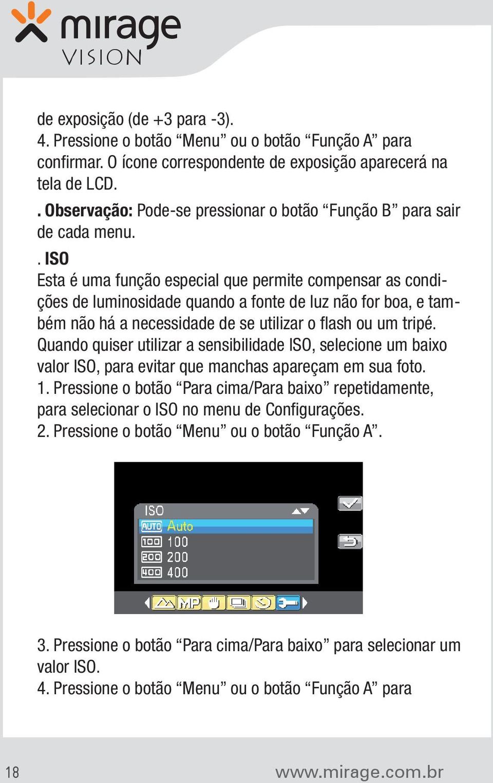 . ISO Esta é uma função especial que permite compensar as condições de luminosidade quando a fonte de luz não for boa, e também não há a necessidade de se utilizar o flash ou um tripé.