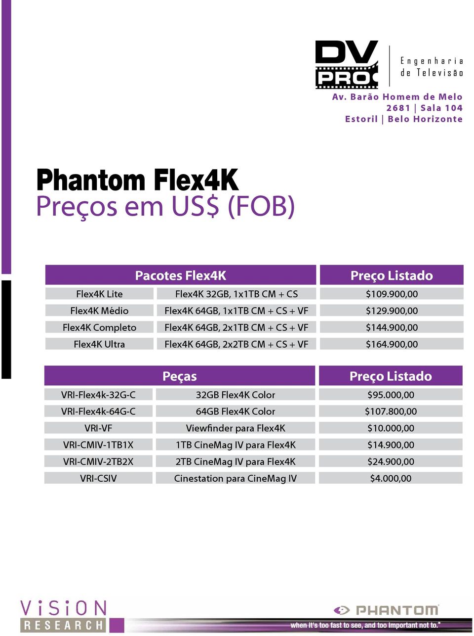 900,00 Flex4K Ultra Flex4K 64GB, 2x2TB CM + CS + VF $164.900,00 Peças Preço Listado VRI-Flex4k-32G-C 32GB Flex4K Color $95.