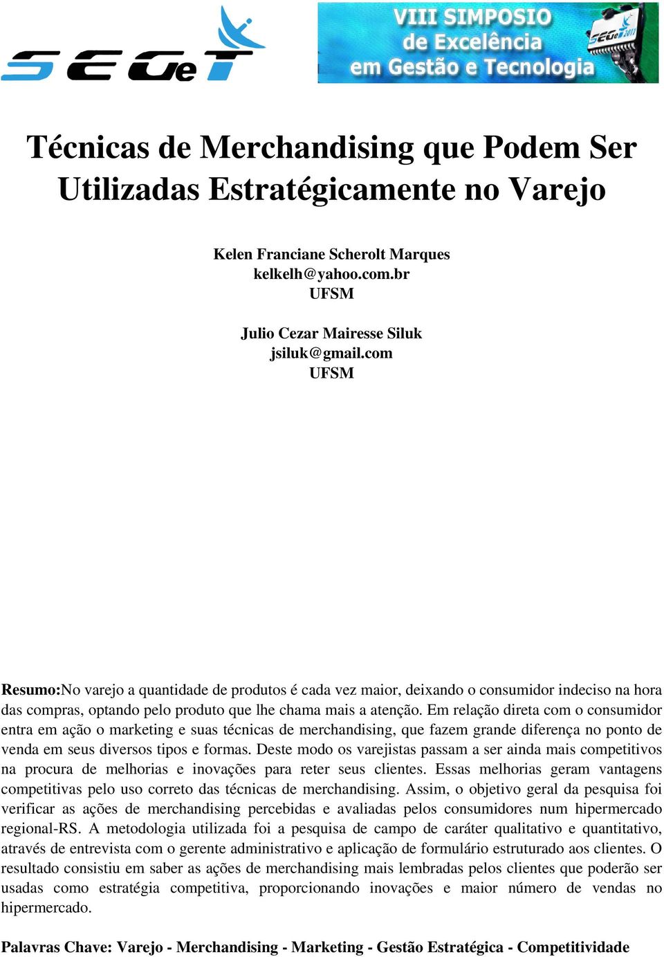 Em relação direta com o consumidor entra em ação o marketing e suas técnicas de merchandising, que fazem grande diferença no ponto de venda em seus diversos tipos e formas.