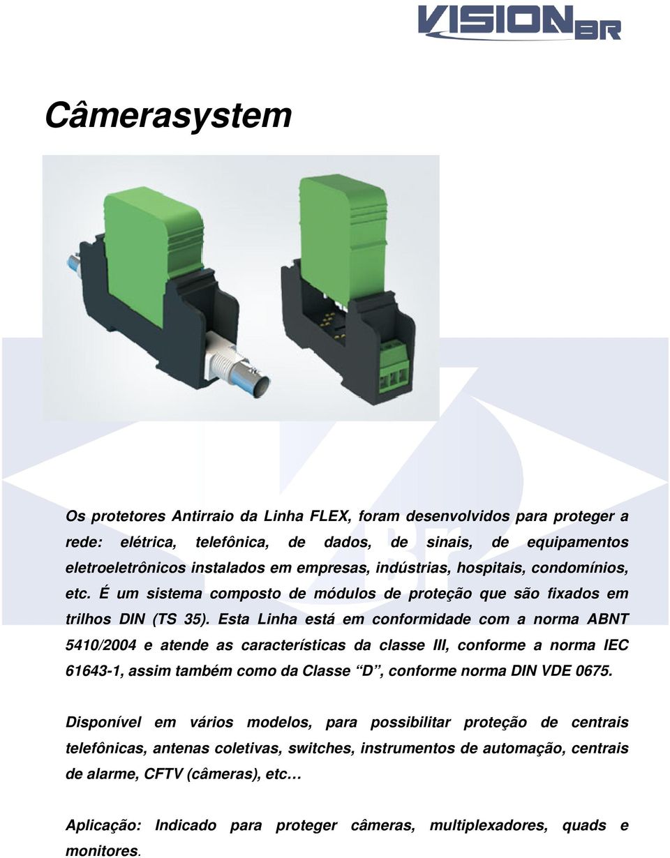 Esta Linha está em conformidade com a norma ABNT 5410/2004 e atende as características da classe III, conforme a norma IEC 61643-1, assim também como da Classe D, conforme norma DIN VDE 0675.