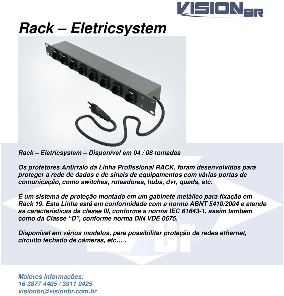 Esta Linha está em conformidade com a norma ABNT 5410/2004 e atende as características da classe III, conforme a norma IEC 61643-1, assim também como da Classe D, conforme norma DIN