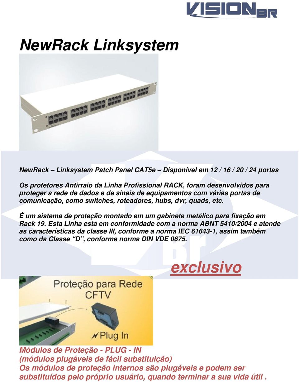 Esta Linha está em conformidade com a norma ABNT 5410/2004 e atende as características da classe III, conforme a norma IEC 61643-1, assim também como da Classe D, conforme norma DIN VDE 0675.